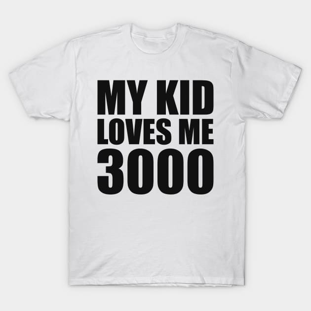 My Kid Loves Me 3000 T-Shirt by smirkingdesigns